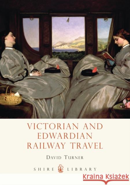 Victorian and Edwardian Railway Travel David Turner 9780747811503