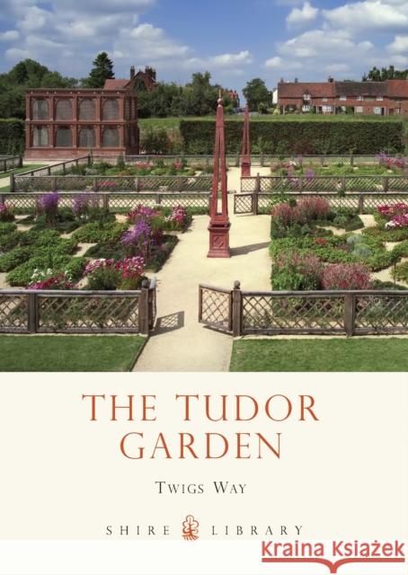 The Tudor Garden: 1485–1603 Twigs Way 9780747812142 Bloomsbury Publishing PLC