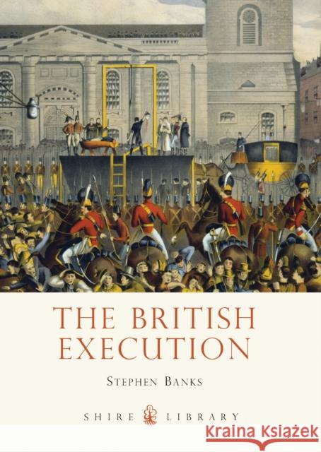 The British Execution: 1500–1964 Dr Stephen Banks 9780747812425 Bloomsbury Publishing PLC