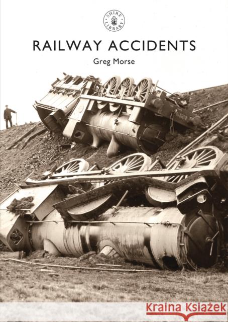 Railway Accidents Greg Morse 9780747813712 Shire Publications