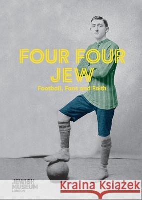 Four Four Jew: Football, Fans and Faith The Jewish Museum, Joanne Rosenthal 9780747814412 Bloomsbury Publishing PLC