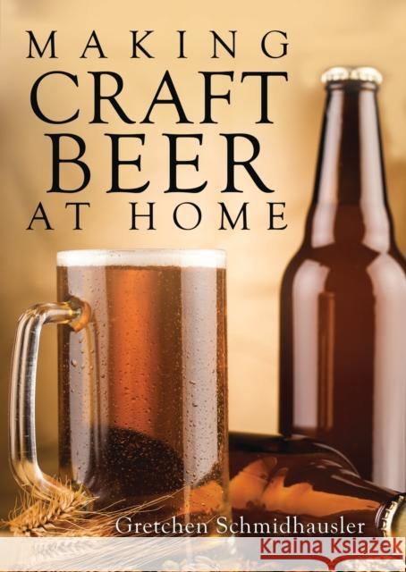 Making Craft Beer at Home Gretchen Schmidhausler 9780747814511 Shire Publications