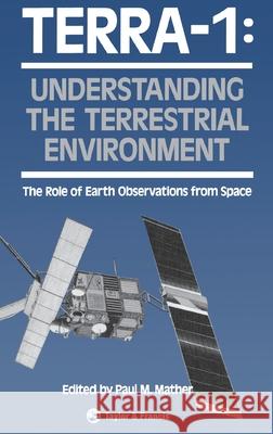 TERRA- 1: Understanding The Terrestrial Environment : The Role of Earth Observations from Space Mather M. Mather P. M. Mather P. M. Mather 9780748400447 CRC Press