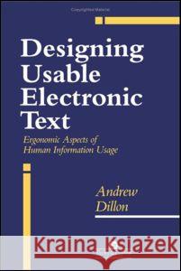 Designing Usable Electronic Text: Ergonomic Aspects of Human Information Usage Dillon, A. 9780748401130 CRC Press