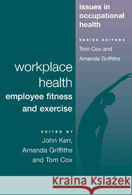 Workplace Health: Employee Fitness And Exercise John Kerr Tom Cox Amanda Jane Griffiths 9780748401420 Taylor & Francis