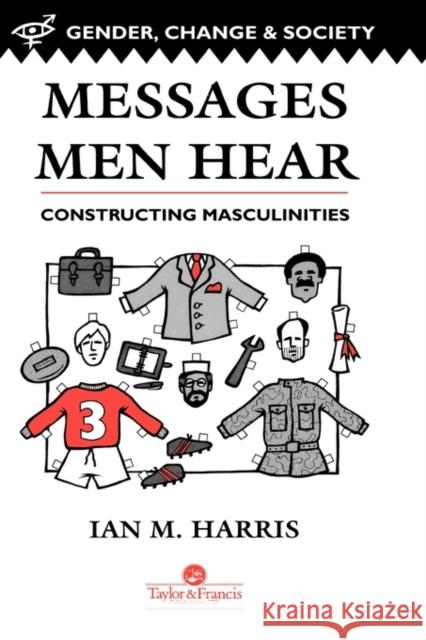 Messages Men Hear: Constructing Masculinities M. Harris, Ian 9780748402298 Taylor & Francis Group