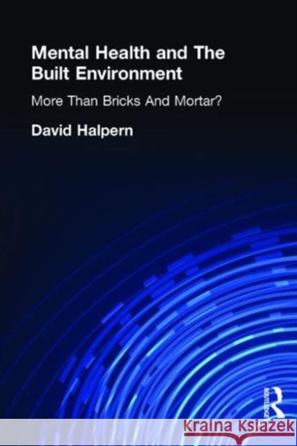 Mental Health and the Built Environment: More Than Bricks and Mortar? Halpern, David 9780748402359 Taylor & Francis Group