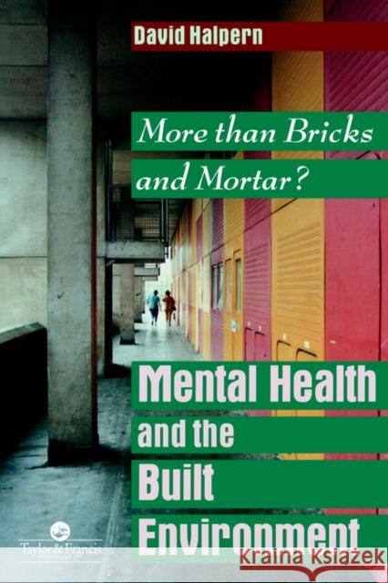 Mental Health and The Built Environment: More Than Bricks And Mortar? Halpern, David 9780748402366 Taylor & Francis Group