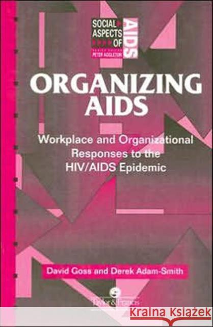Organizing Aids : Workplace and Organizational Responses to the HIV/AIDS Epidemic David Goss Derek Adam-Smith 9780748402588 Taylor & Francis Group