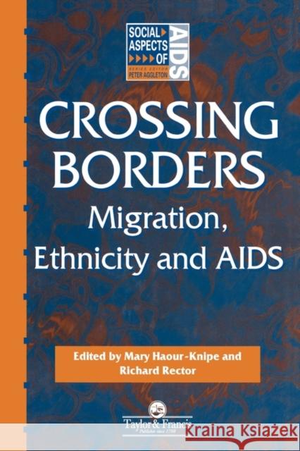 Crossing Borders: Migration, Ethnicity and AIDS Haour-Knipe, Mary 9780748403776 Taylor & Francis Group