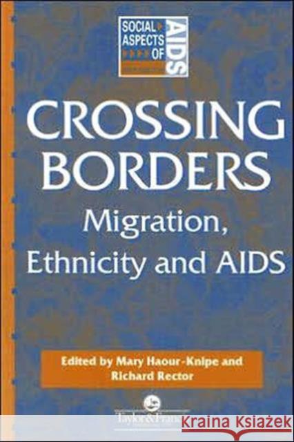 Crossing Borders: Migration, Ethnicity and AIDS Haour-Knipe, Mary 9780748403783 Taylor & Francis Group