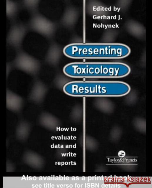 Presenting Toxicology Results: How to Evaluate Data and Write Reports Nohynek, G. J. 9780748404766 CRC