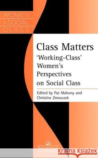Class Matters: Working Class Women's Perspectives on Social Class Mahony, Pat 9780748405404 Taylor & Francis Group