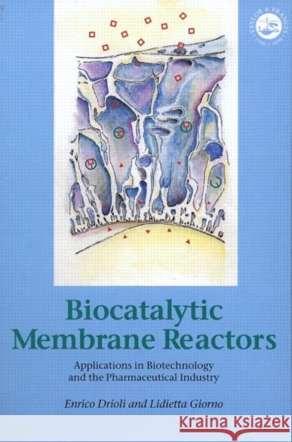 Biocatalytic Membrane Reactors: Applications in Biotechnology and the Pharmaceutical Industry Drioli, Enrico 9780748406548 Taylor & Francis