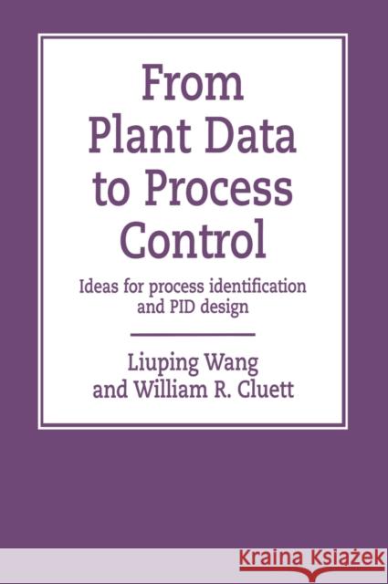 From Plant Data to Process Control: Ideas for Process Identification and PID Design Wang, Liuping 9780748407019 Taylor & Francis Group