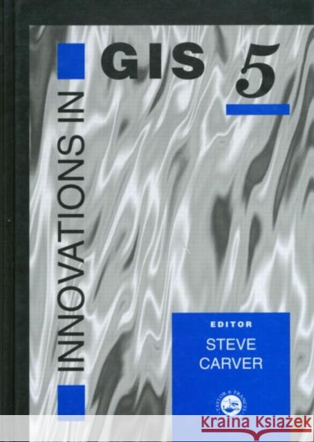 Innovations In GIS 5 : Selected Papers From The Fifth National Conference On GIS Research UK Steve Carver Steve Carver  9780748408108 Taylor & Francis