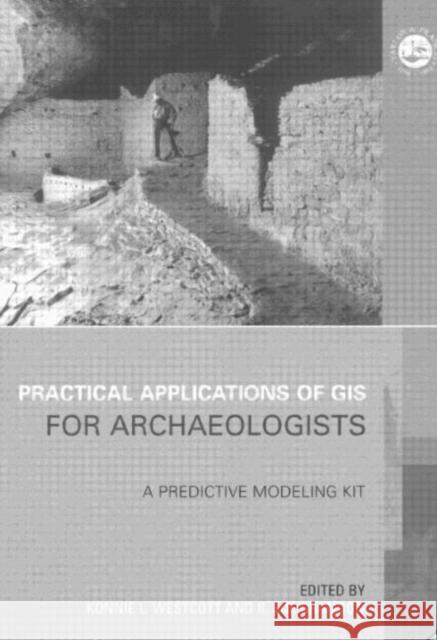 Practical Applications of GIS for Archaeologists : A Predictive Modelling Toolkit Konnie Westcott R. Joe Brandon Konnie L. Wescott 9780748408306 Taylor & Francis Group