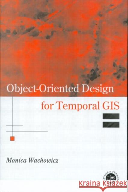 Object-Oriented Design for Temporal GIS Monica Wachowicz Monica Wachowicz  9780748408313