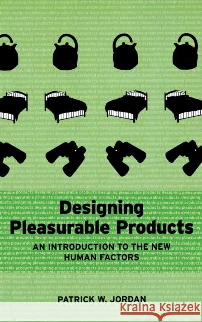 Designing Pleasurable Products : An Introduction to the New Human Factors Pat Jordan 9780748408443 CRC Press