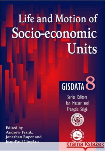 Life and Motion of Socio-Economic Units : GISDATA Volume 8 J. P. Cheylan Andrew Frank Jonathan Raper 9780748408450 Taylor & Francis
