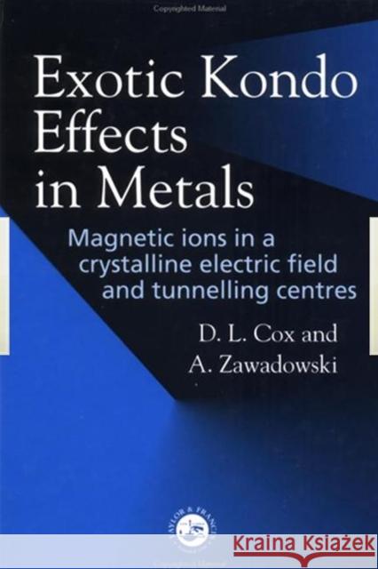 Exotic Kondo Effects in Metals: Magnetic Ions in a Crystalline Electric Field and Tunelling Centres Cox, D. L. 9780748408894 CRC Press