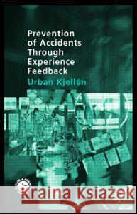 Prevention of Accidents Through Experience Feedback Urban Kjellen Dr Urban Kjellen 9780748409259 CRC Press