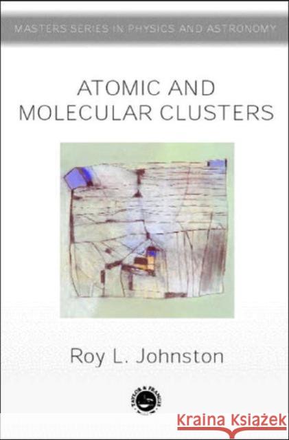 Atomic and Molecular Clusters Roy Johnston R. L. Johnston Johnston L. Johnston 9780748409310 CRC