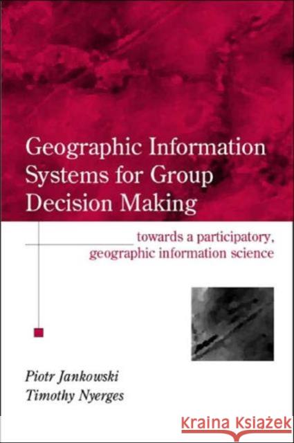 GIS for Group Decision Making Piotr Jankowski Timothy L. Nyerges 9780748409327 CRC Press