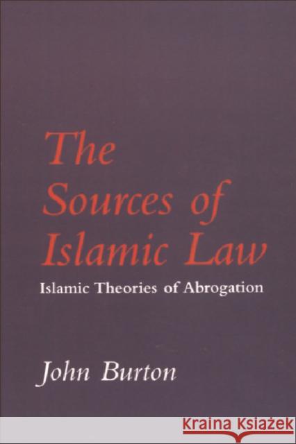 The Sources of Islamic Law: Islamic Theories of Abrogation John Burton 9780748601080