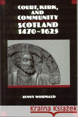 Court, Kirk, and Community: Scotland 1470 - 1625 Jenny Wormald 9780748602766