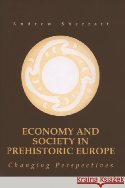 Economy and Society in Prehistoric Europe: Changing Perspectives Sherratt, Andrew 9780748606467 Edinburgh University Press