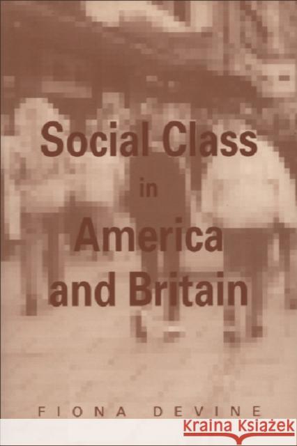 Social Class in America and Britain Fiona Devine 9780748606665 EDINBURGH UNIVERSITY PRESS