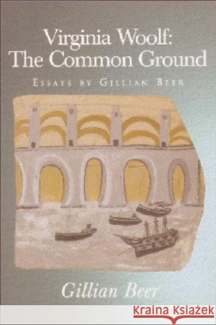 Virginia Woolf: The Common Ground : Essays by Gillian Beer Gillian Beer 9780748608140