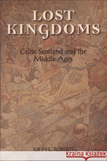 Lost Kingdoms: Celtic Scotland and the Middle Ages Roberts, John L. 9780748609109 Edinburgh University Press