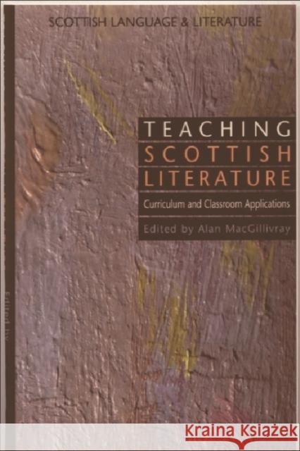 Teaching Scottish Literature: Curriculum and Classroom Applications (Scottish Language and Literature Volume 3) Alan Macgillivray Alan McGillivray Alan Macgillivray 9780748609307