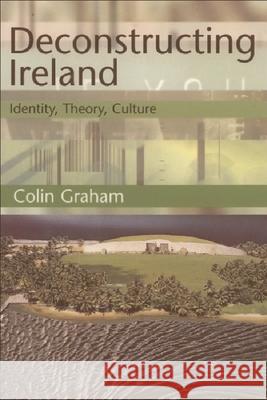 Deconstructing Ireland: Identity, Theory, Culture Colin Graham 9780748609765 Edinburgh University Press