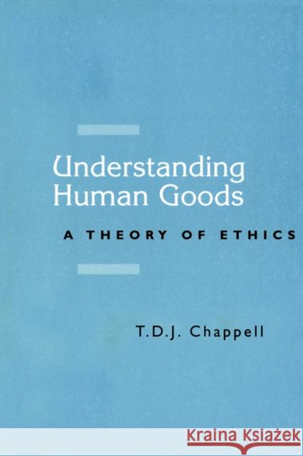 Understanding Human Goods: A Theory of Ethics Chappell, Sophie Grace 9780748610280