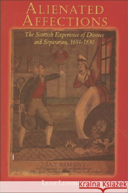 Alienated Affections: Divorce and Separation in Scotland 1684-1830 Leneman, Leah 9780748610310