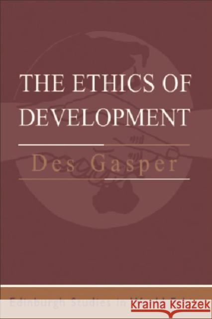 The Ethics of Development: From Economism to Human Development Gasper, Des 9780748610587