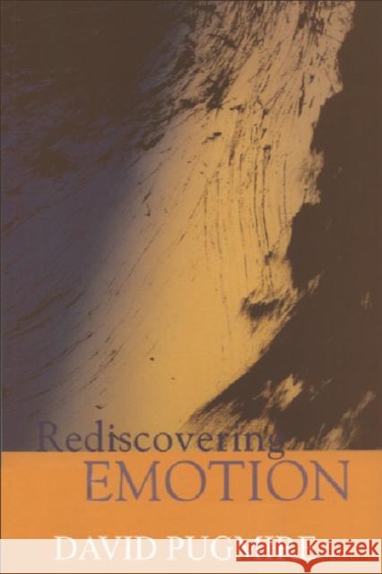 Rediscovering Emotion: Emotion and the Claims of Feeling Pugmire, David 9780748611263