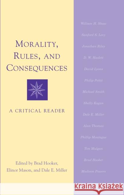 Morality, Rules and Consequences: A Critical Reader Brad Hooker, Professor Elinor Mason, Professor Dale E. Miller 9780748611744