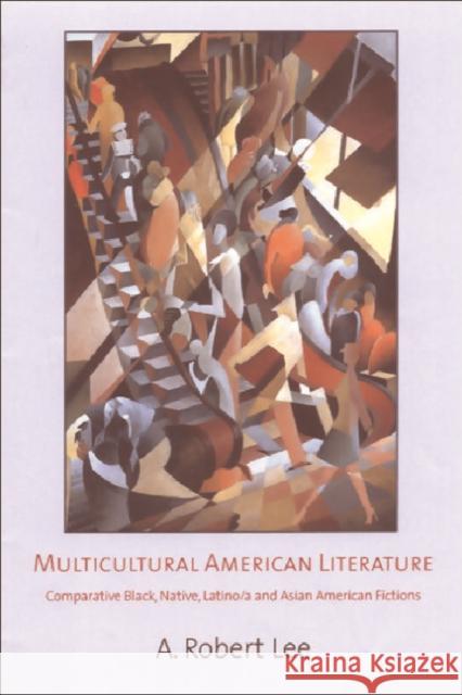 Multicultural American Literature : Comparative Black, Native Latino/a and Asian American Fictions A. Robert Lee 9780748612277 EDINBURGH UNIVERSITY PRESS