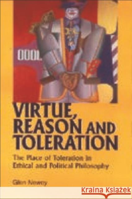 Virtue, Reason and Toleration: The Place of Toleration in Ethical & Political Philosophy Newey, Glen 9780748612444 Edinburgh University Press