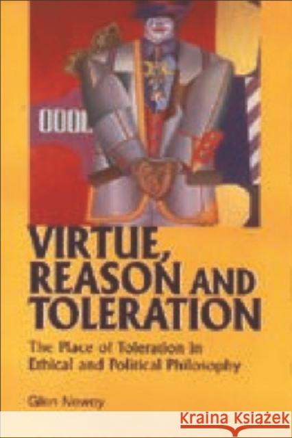 Virtue, Reason and Toleration: The Place of Toleration in Ethical & Political Philosophy Newey, Glen 9780748612444