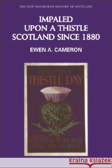 Impaled Upon a Thistle: Scotland Since 1880 Ewen A. Cameron 9780748613144 Edinburgh University Press