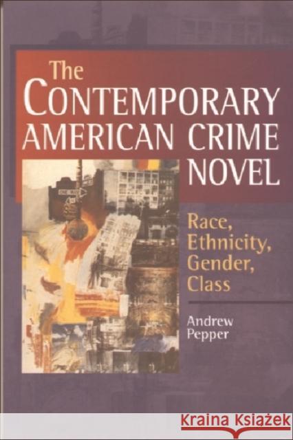 The Contemporary American Crime Novel : Race, Ethnicity, Gender, Class Andrew Pepper 9780748613403