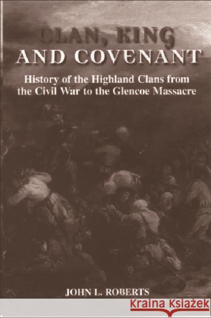 Clan, King and Covenant: History of the Highland Clans from the Civil War to the Glencoemassacre Roberts, John L. 9780748613939