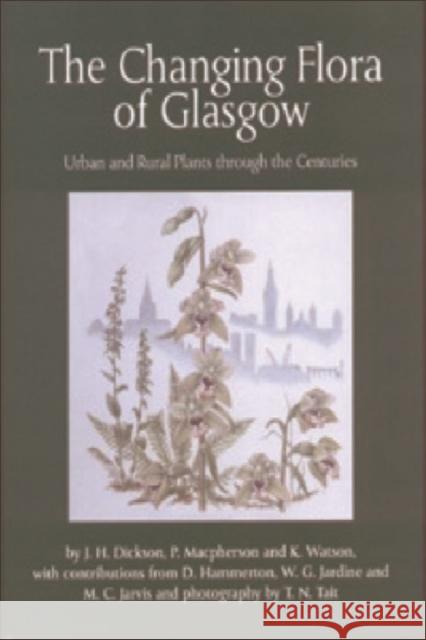 The Changing Flora of Glasgow: Urban and Rural Plants Through the Centuries Dickson, J. H. 9780748613977 Edinburgh University Press