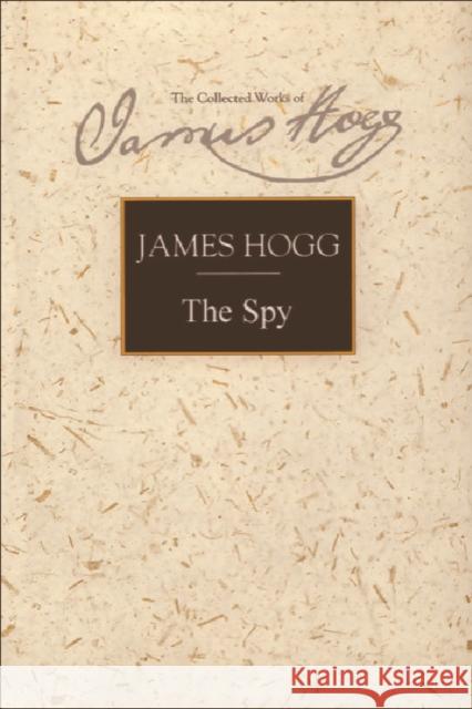 The Spy: A Periodical Paper of Literary Amusement and Instruction James Hogg Gillian Hughes 9780748614172