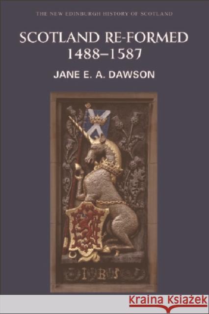 Scotland Re-Formed, 1488-1587 Jane Dawson 9780748614547